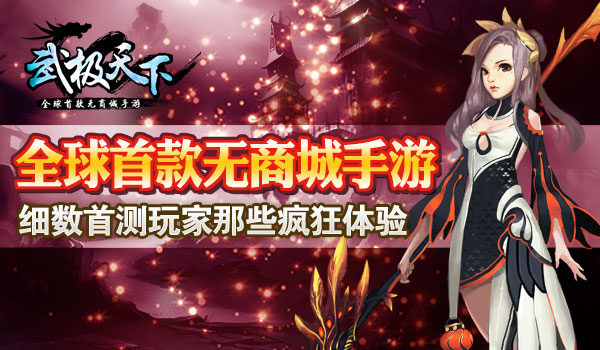 全球首款无商城手游《武极天下》细数首测玩家那些疯狂体验